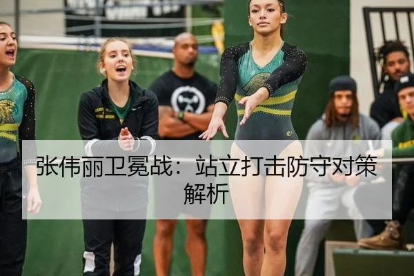张伟丽卫冕战：站立打击防守对策解析