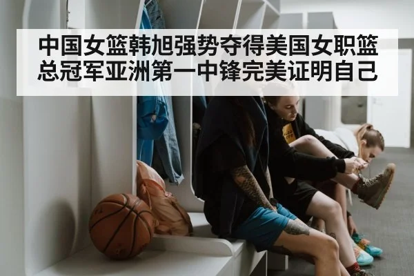 中国女篮韩旭强势夺得美国女职篮总冠军亚洲第一中锋完美证明自己